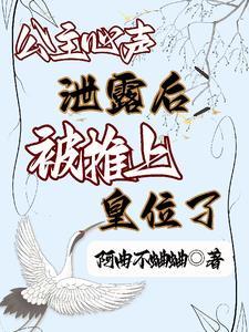 公主心声泄露后被推上皇位了 阿曲不蛐蛐