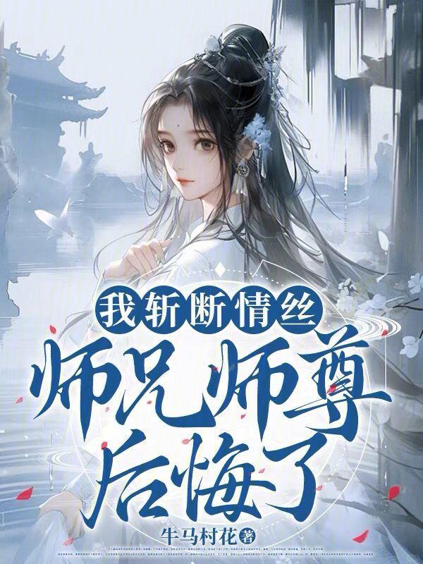 我斩断情丝师兄师尊后悔了免费