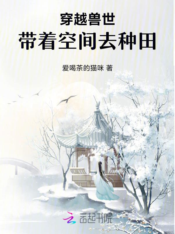 兽世甜宠文她带着空间穿越兽世却被美男妖孽们