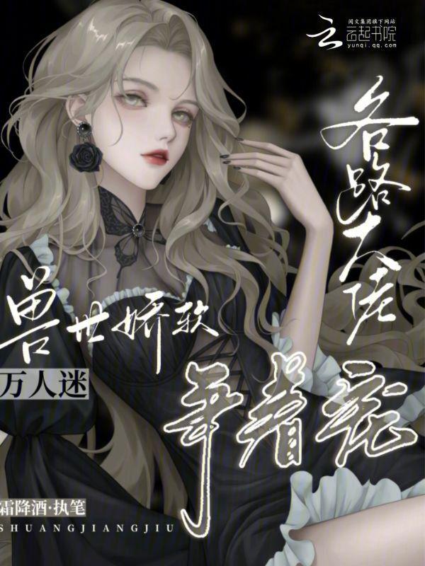 兽世娇软万人迷，各路大佬争着宠