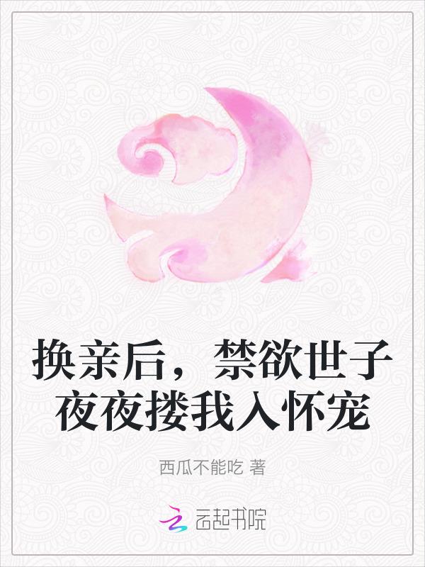 换亲后，禁欲世子夜夜搂我入怀宠