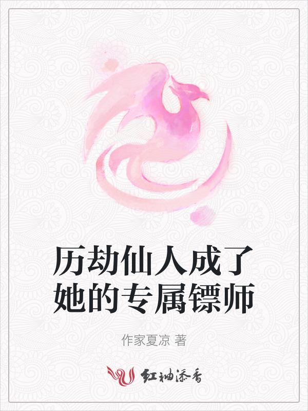 历劫仙人成了她的专属镖师