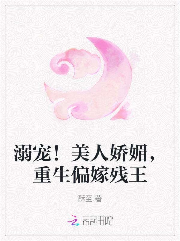 溺宠！美人娇媚，重生偏嫁残王